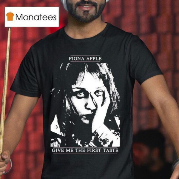 Fiona Apple Give Me The First Taste T Shirt