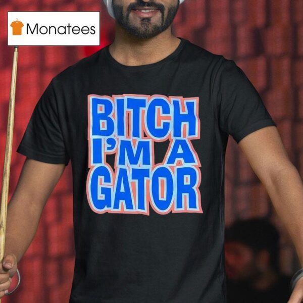 Florida Gators Btch I M A Gator T Shirt