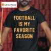 Football Is My Favorite Season T Shirt