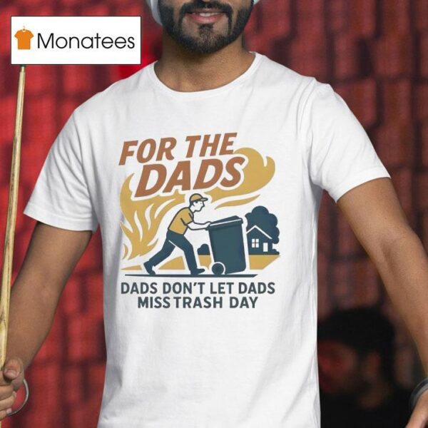 For The Dads Dads Don T Let Dads Miss Trash Day T Shirt