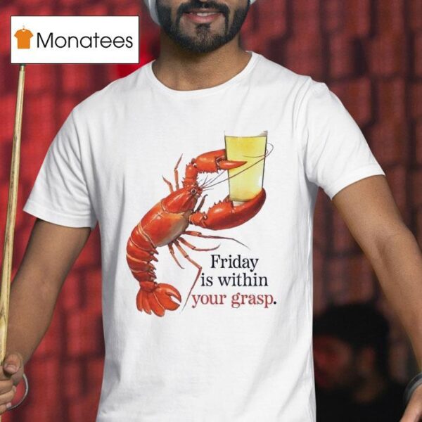 Friday Is Within Your Grasp T Shirt