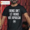 Friends Don T Let Friends Vote Republican Alternative Tentacles T Shirt