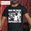 Fuck The Police Especially Ice Anti Fascis T Shirt