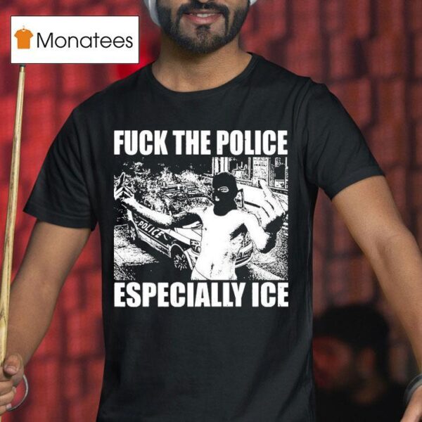 Fuck The Police Especially Ice Anti Fascis T Shirt