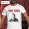 Funny Games Whether By Knife Or Whether By Gun Losing Your Life Can Sometimes Be Fun Michael Haneke T Shirt
