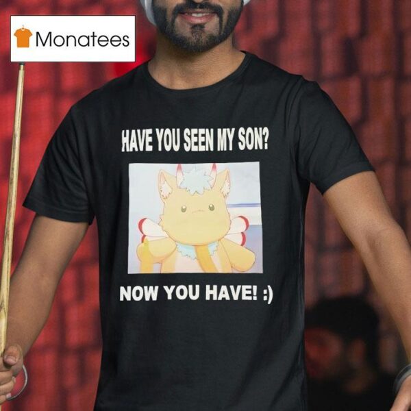 Gabwelius Have You Seen My Son Now You Have T Shirt