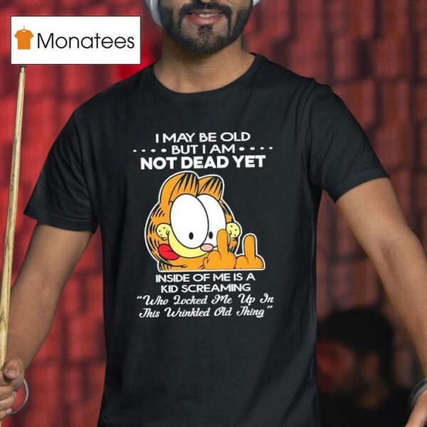 Gafield I May Be Old But I Am Not Dead Yet Inside Of Me Is A Kid Screaming T Shirt