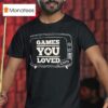 Games You Loved T Shirt