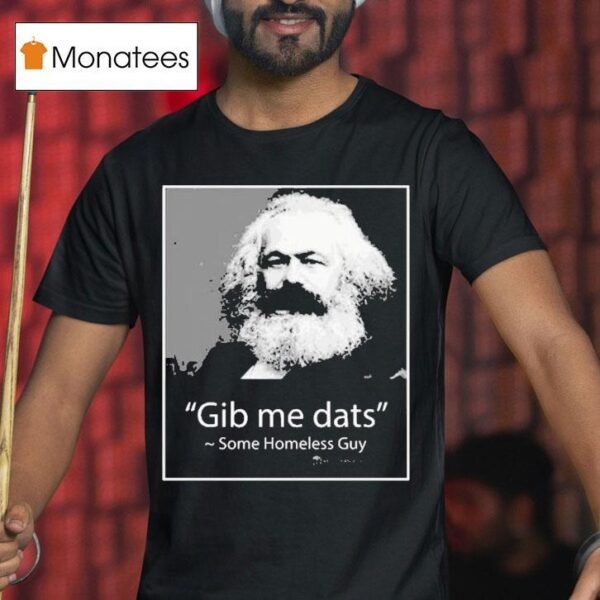 Gib Me Dats Some Homeless Guy T Shirt