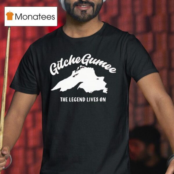 Gitche Gumee The Legend Lives On T Shirt