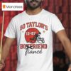 Go Taylors Boyfriend Fiance Swift And Kelce T Shirt