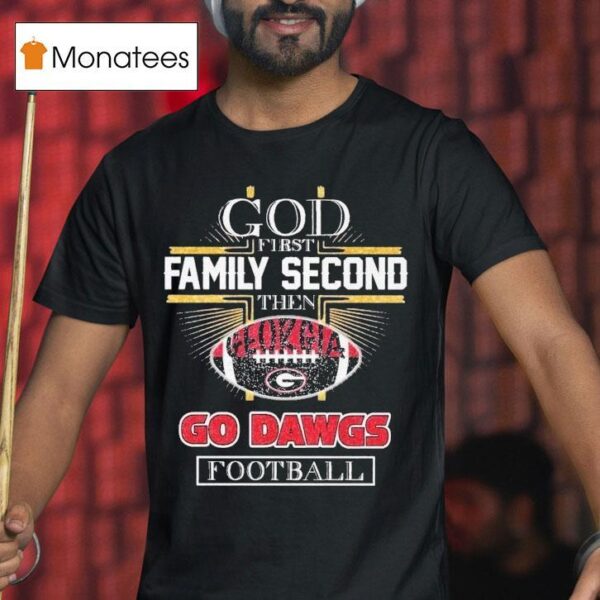 God First Family Second Then Georgia Bulldogs Go Dawgs Football T Shirt