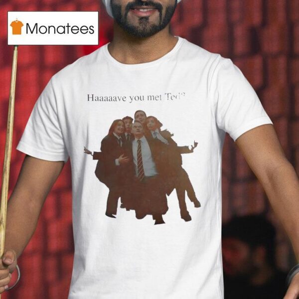 Haaaaave You Met Ted How I Met Your Mother Characters T Shirt