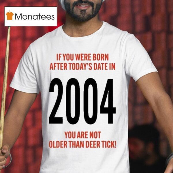 Hello St Birthday If You Were Born After Today S Date In You Are Not Older Than Deer Tick T Shirt