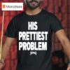 His Prettiest Problem Hoesmad T Shirt