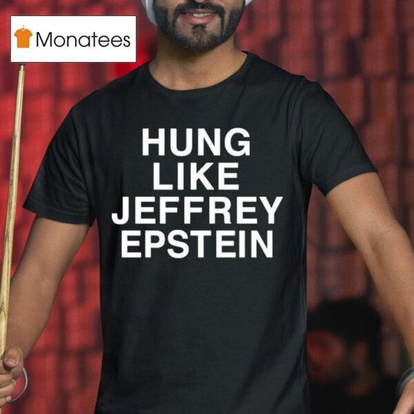 Hung Like Jeffrey Epstein T Shirt