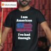 I Am American I Ve Had Enough Usa T Shirt
