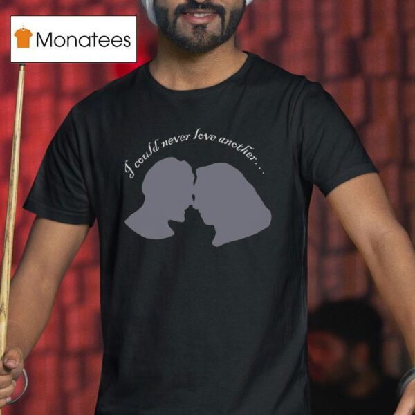 I Could Never Love Another T Shirt