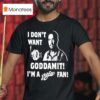 I Don T Want Goddamit I M A Sly Dan Fan T Shirt