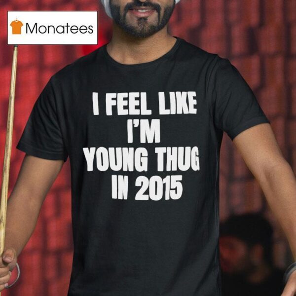 I Feel Like I M Young Thug In T Shirt