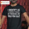 I Identify As A Conspiracy Theorist My Pronouns Are Told You So T Shirt