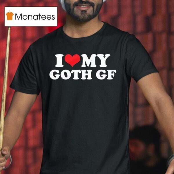 I Love My Goth Gf T Shirt