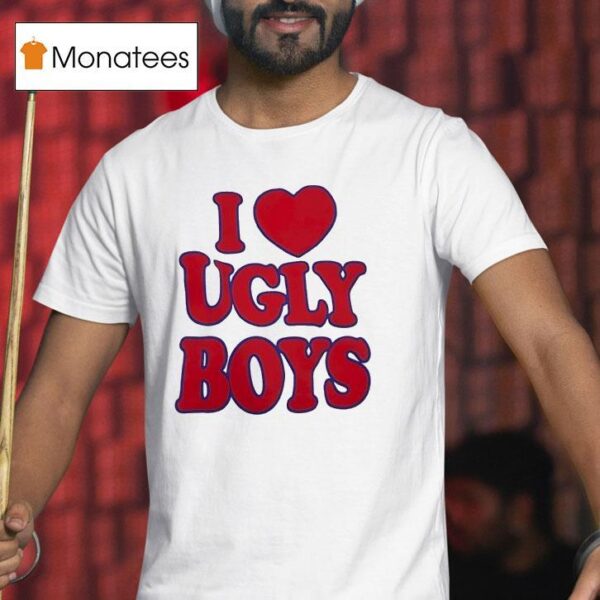 I Love Ugly Boys T Shirt