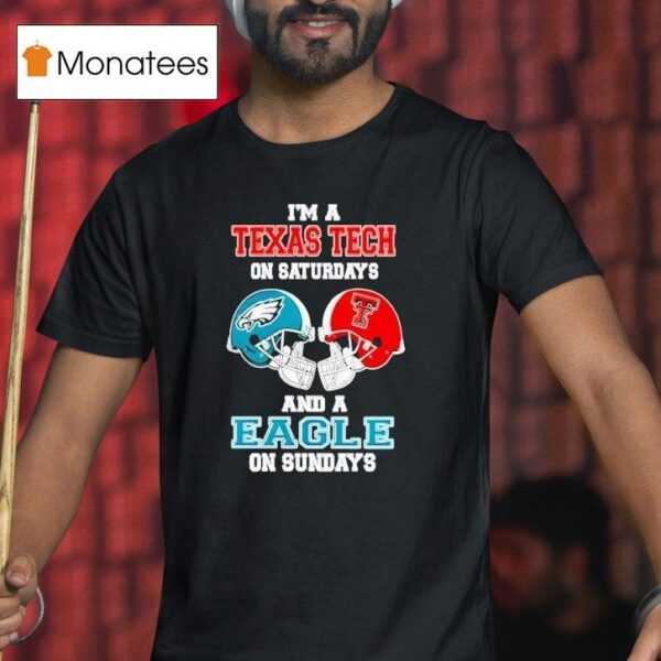 I M A Texas Tech Red Raiders On Saturdays And A Philadelphia Eagles On Sundays Helmet T Shirt