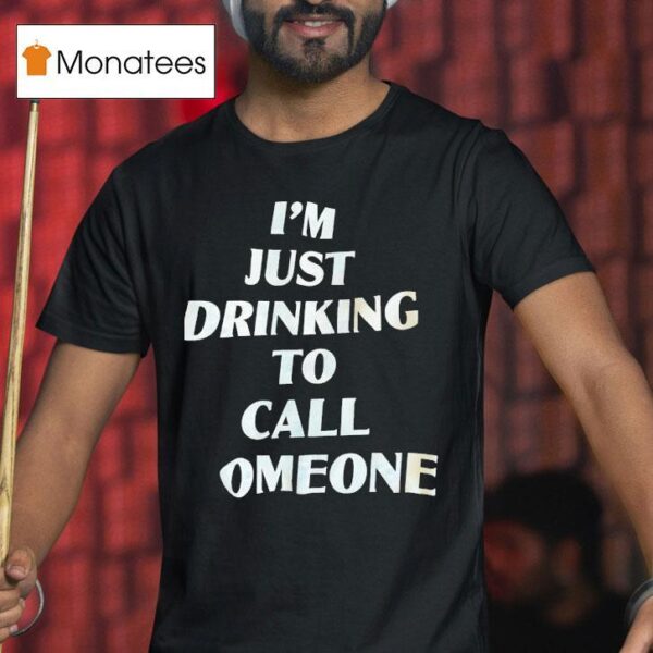 I M Just Drinking To Call Someone T Shirt