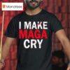 I Make Maga Cry T Shirt