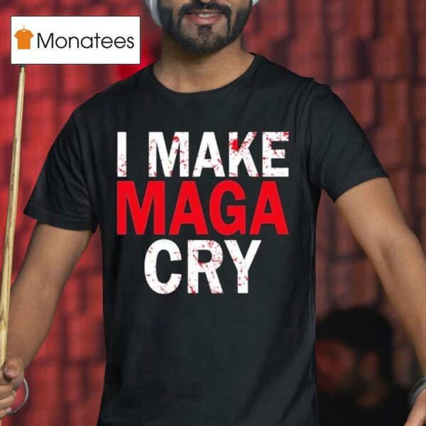 I Make Maga Cry T Shirt