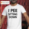 I Pee Sitting Down T Shirt