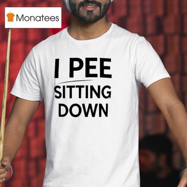 I Pee Sitting Down T Shirt