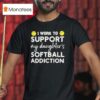 I Work To Support My Daughter Softball Addiction T Shirt