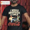 I Would Dropkick A Child For A Coca Cola T Shirt