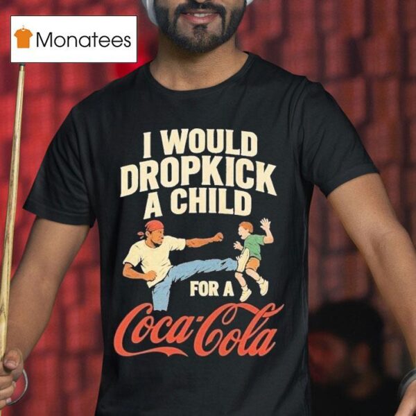 I Would Dropkick A Child For A Coca Cola T Shirt