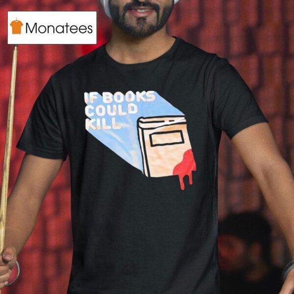 If Book Could Kill T Shirt
