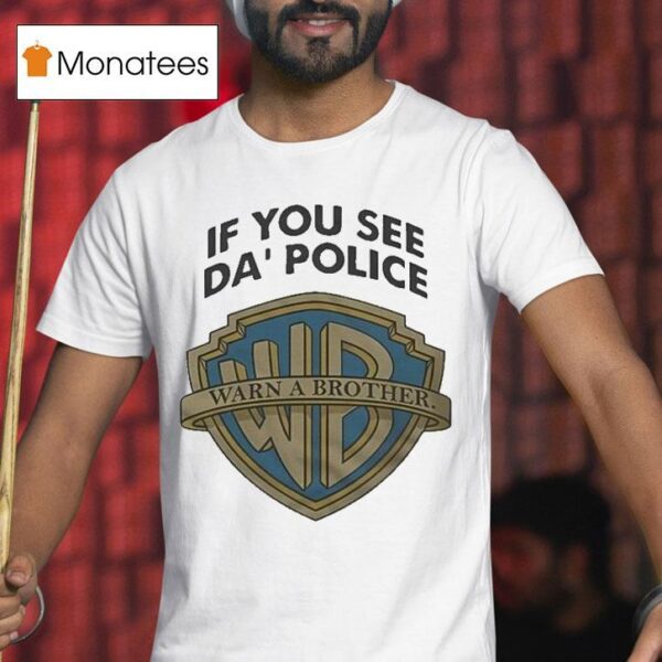 If You See Da Police Warn A Brother T Shirt