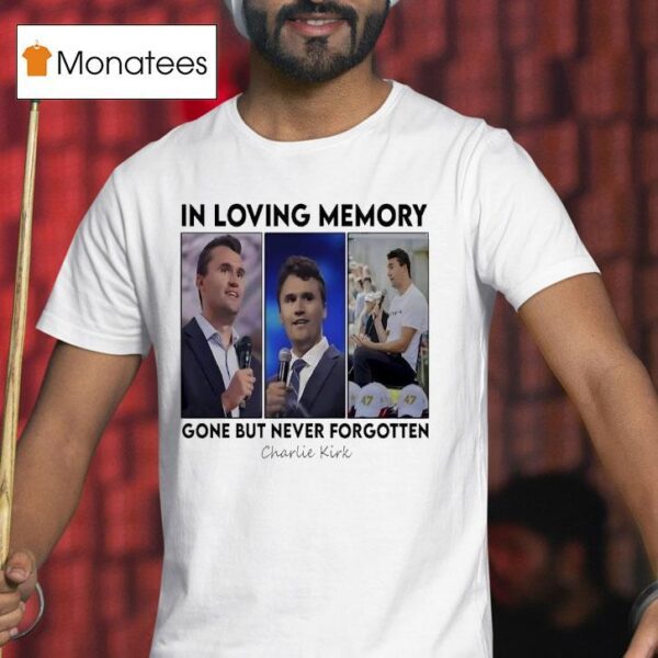 In Loving Memory Gone But Never Forgotten Charlie Kirk Photos T Shirt