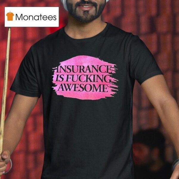 Insurance Is Fcking Awesome T Shirt