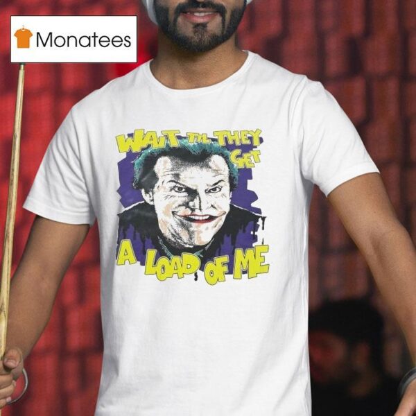 Jack Nicholson As Joker Wait Til They Get A Load Of Me T Shirt