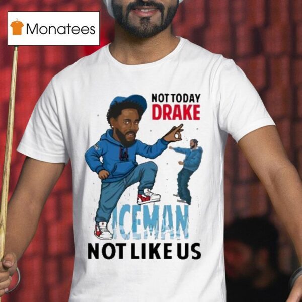 Kendrick Lamar Not Today Drake Iceman Not Like Us T Shirt