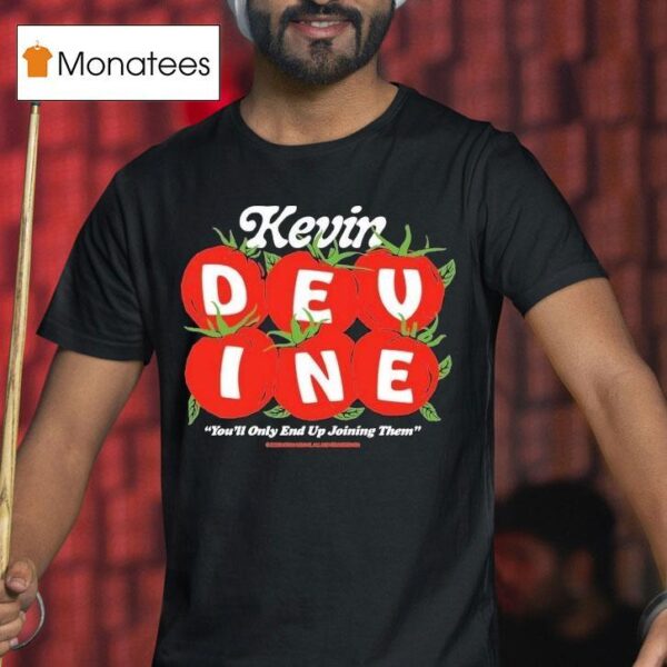 Kevin Devine You Ll Only End Up Joining Them Tomatoes T Shirt
