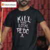 Kill Your Logal Pedo T Shirt