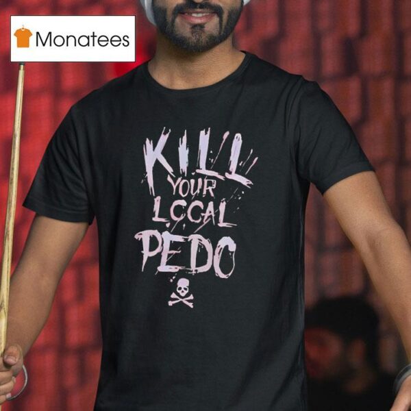 Kill Your Logal Pedo T Shirt