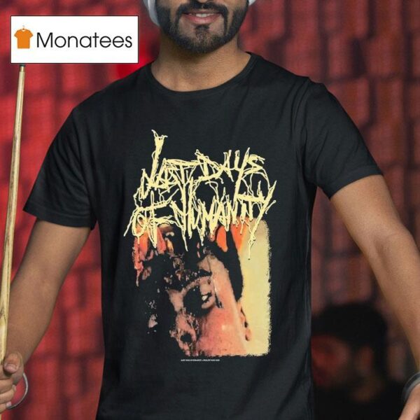 Last Days Of Humanity The Sound Of Rancid Juices Sloshing Around Your Coffin T Shirt