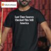 Last Time Sources Checked This Still America T Shirt