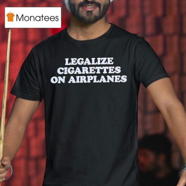 Legalize Cigarettes On Airplanes T Shirt