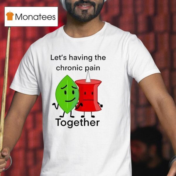 Let S Having The Chronic Pain Together T Shirt