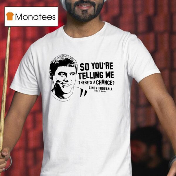 Lloyd Christmas So You Re Telling Me There S A Chance Cincy Football I Lie It Uh Lo T Shirt